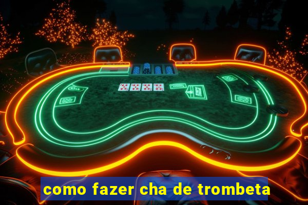 como fazer cha de trombeta